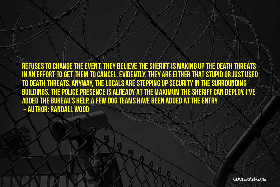 Randall Wood Quotes: Refuses To Change The Event. They Believe The Sheriff Is Making Up The Death Threats In An Effort To Get