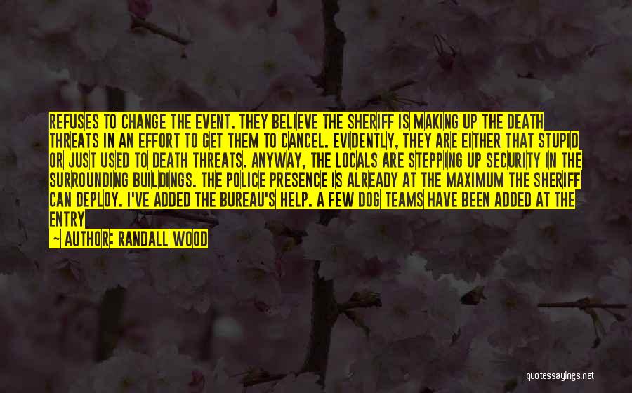 Randall Wood Quotes: Refuses To Change The Event. They Believe The Sheriff Is Making Up The Death Threats In An Effort To Get