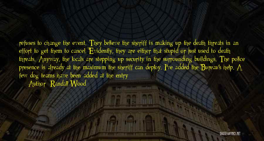 Randall Wood Quotes: Refuses To Change The Event. They Believe The Sheriff Is Making Up The Death Threats In An Effort To Get