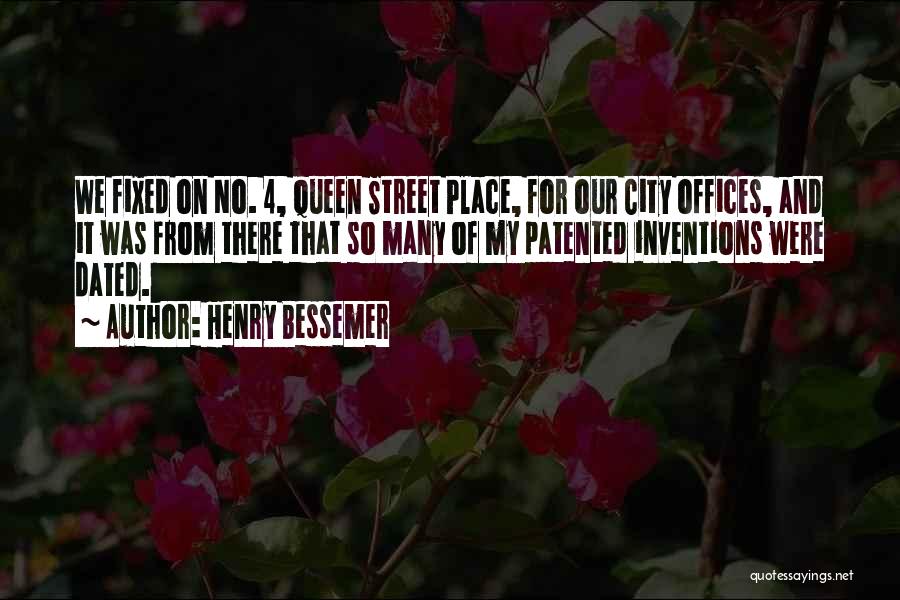 Henry Bessemer Quotes: We Fixed On No. 4, Queen Street Place, For Our City Offices, And It Was From There That So Many