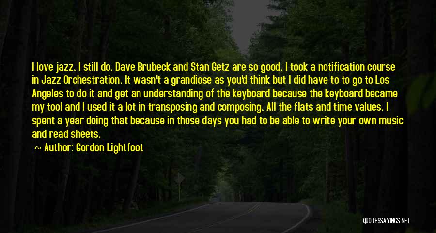 Gordon Lightfoot Quotes: I Love Jazz. I Still Do. Dave Brubeck And Stan Getz Are So Good. I Took A Notification Course In