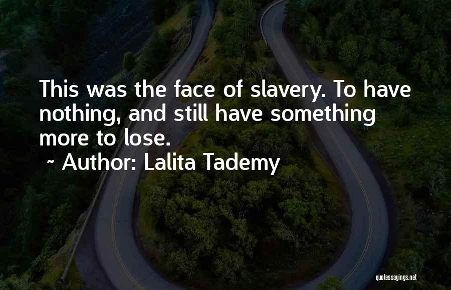 Lalita Tademy Quotes: This Was The Face Of Slavery. To Have Nothing, And Still Have Something More To Lose.