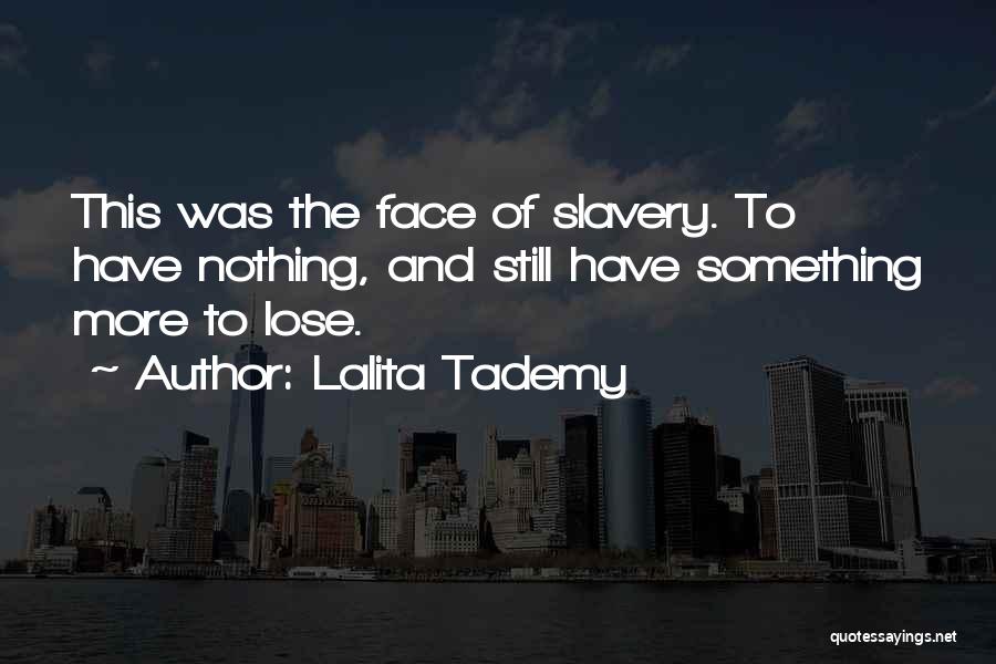 Lalita Tademy Quotes: This Was The Face Of Slavery. To Have Nothing, And Still Have Something More To Lose.