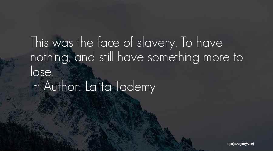 Lalita Tademy Quotes: This Was The Face Of Slavery. To Have Nothing, And Still Have Something More To Lose.