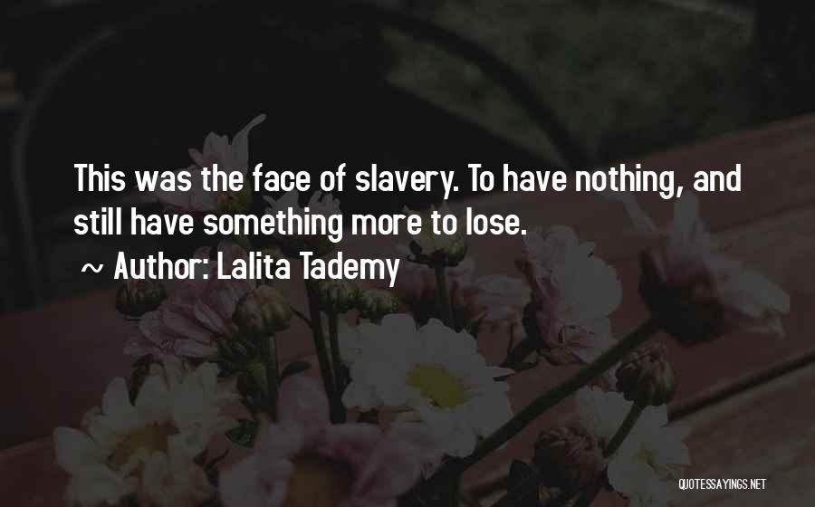 Lalita Tademy Quotes: This Was The Face Of Slavery. To Have Nothing, And Still Have Something More To Lose.