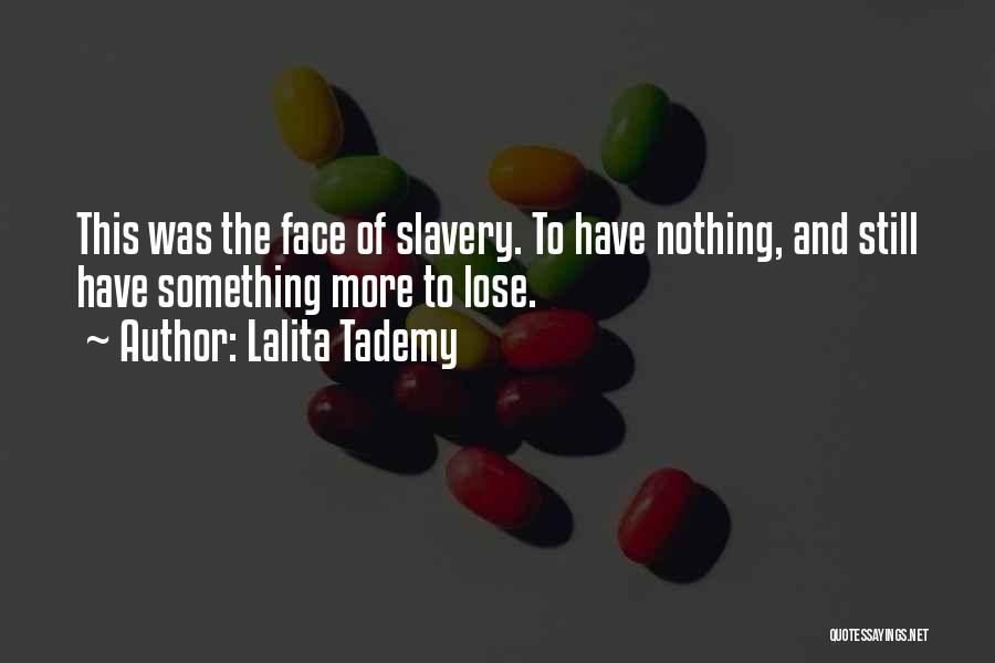 Lalita Tademy Quotes: This Was The Face Of Slavery. To Have Nothing, And Still Have Something More To Lose.