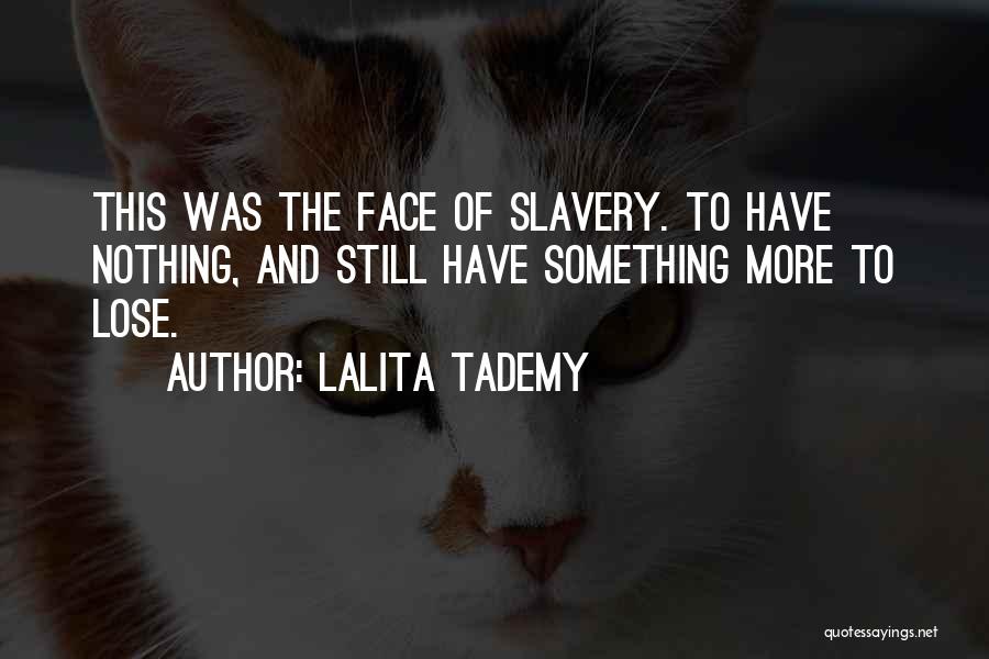 Lalita Tademy Quotes: This Was The Face Of Slavery. To Have Nothing, And Still Have Something More To Lose.