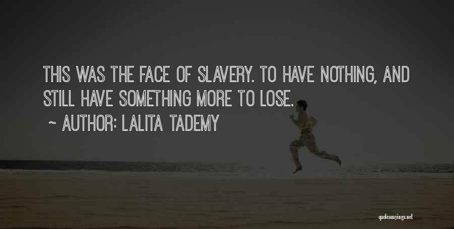 Lalita Tademy Quotes: This Was The Face Of Slavery. To Have Nothing, And Still Have Something More To Lose.