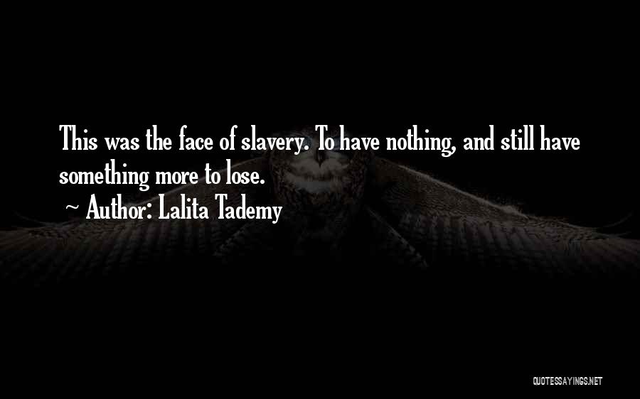 Lalita Tademy Quotes: This Was The Face Of Slavery. To Have Nothing, And Still Have Something More To Lose.
