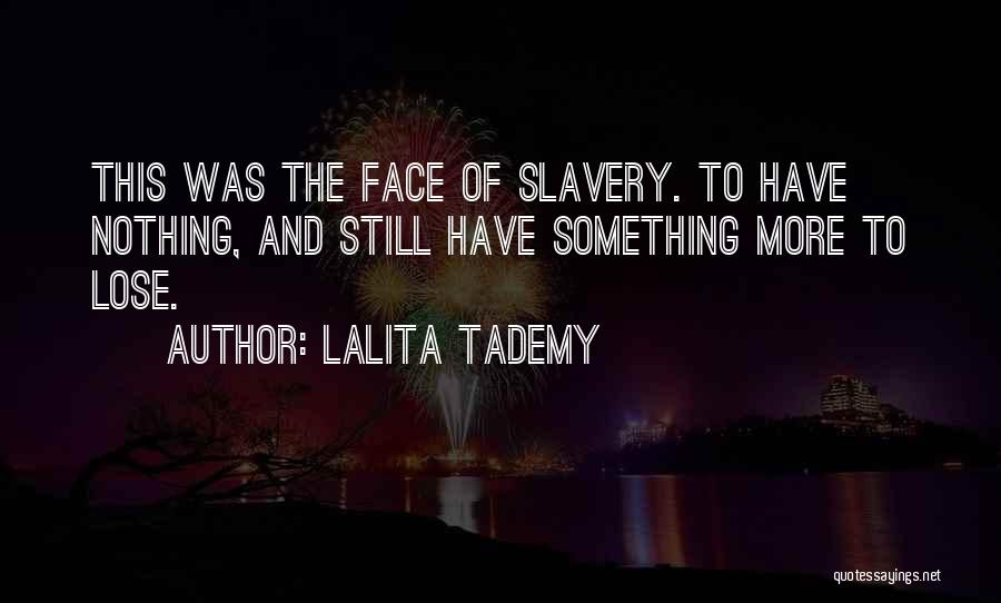 Lalita Tademy Quotes: This Was The Face Of Slavery. To Have Nothing, And Still Have Something More To Lose.