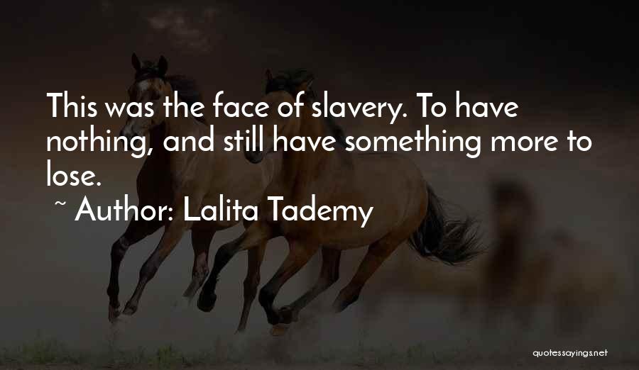 Lalita Tademy Quotes: This Was The Face Of Slavery. To Have Nothing, And Still Have Something More To Lose.