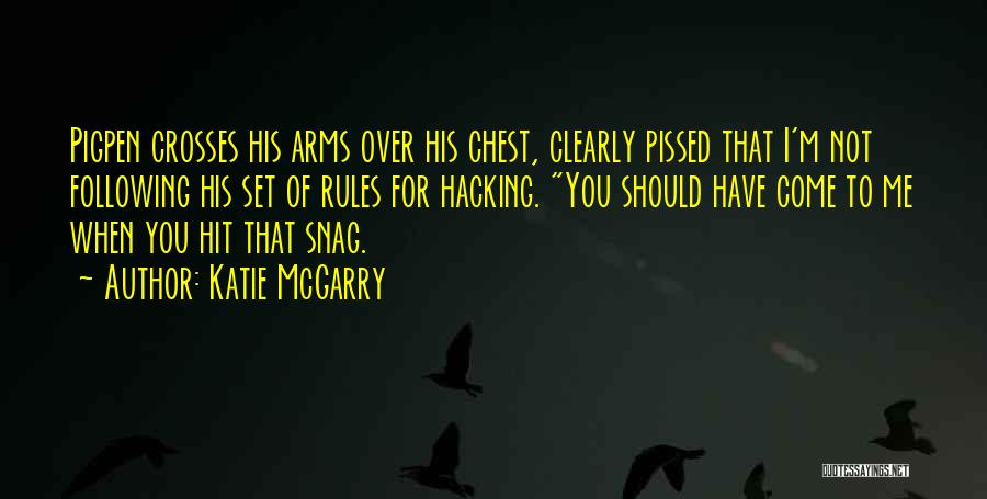 Katie McGarry Quotes: Pigpen Crosses His Arms Over His Chest, Clearly Pissed That I'm Not Following His Set Of Rules For Hacking. You