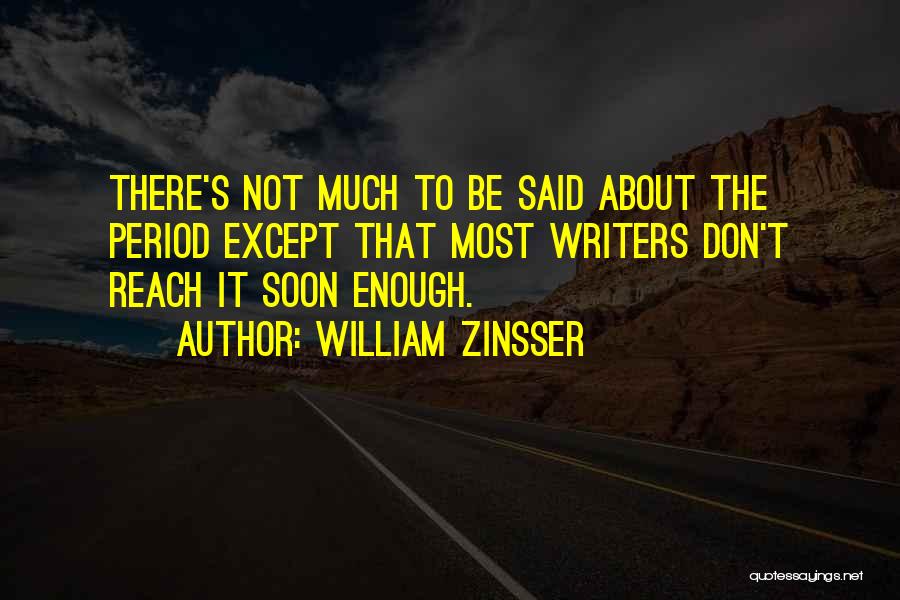William Zinsser Quotes: There's Not Much To Be Said About The Period Except That Most Writers Don't Reach It Soon Enough.