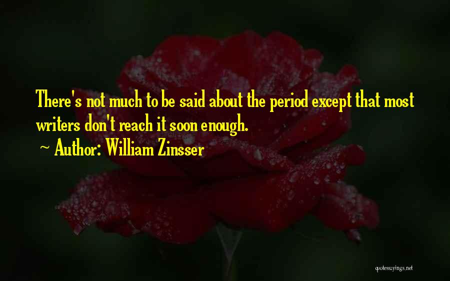 William Zinsser Quotes: There's Not Much To Be Said About The Period Except That Most Writers Don't Reach It Soon Enough.