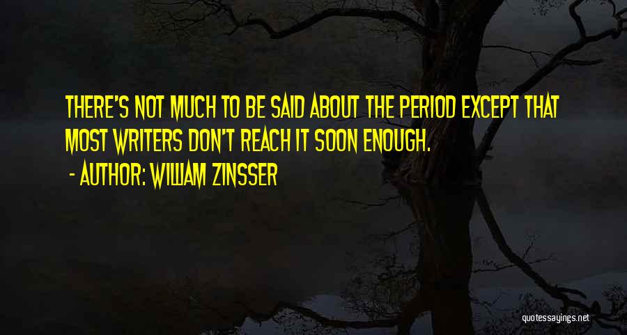 William Zinsser Quotes: There's Not Much To Be Said About The Period Except That Most Writers Don't Reach It Soon Enough.