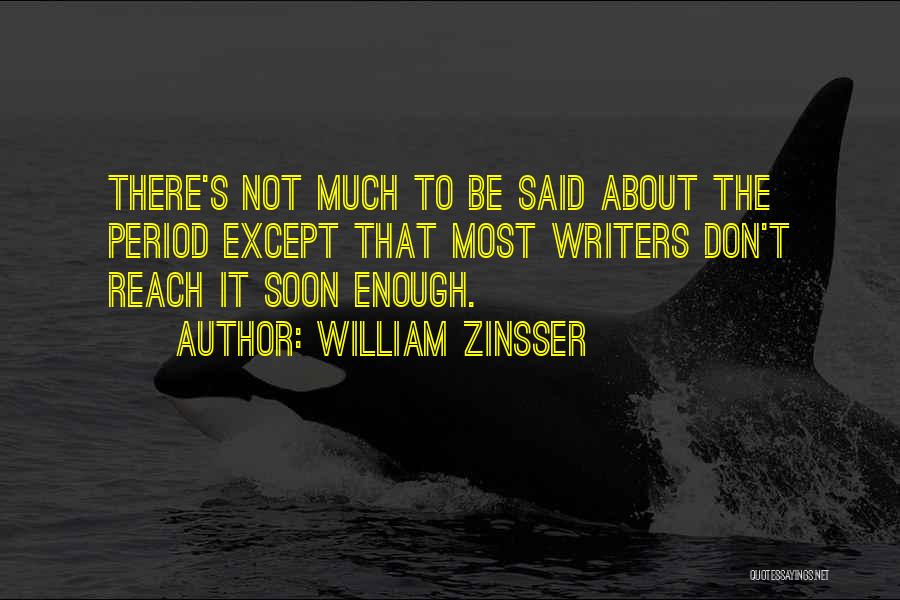 William Zinsser Quotes: There's Not Much To Be Said About The Period Except That Most Writers Don't Reach It Soon Enough.
