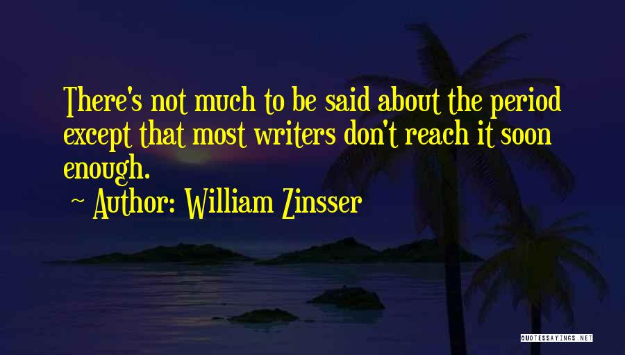 William Zinsser Quotes: There's Not Much To Be Said About The Period Except That Most Writers Don't Reach It Soon Enough.