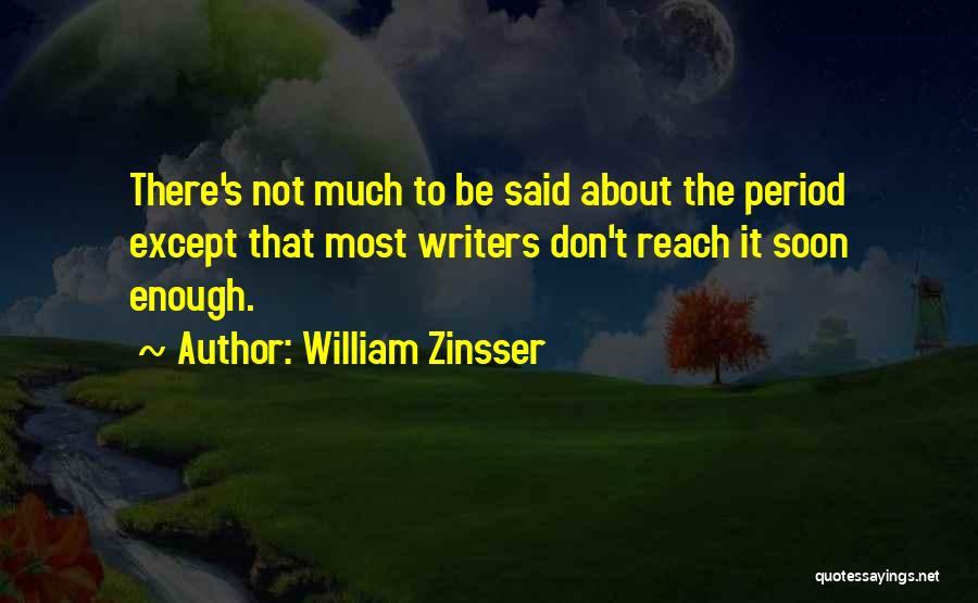 William Zinsser Quotes: There's Not Much To Be Said About The Period Except That Most Writers Don't Reach It Soon Enough.