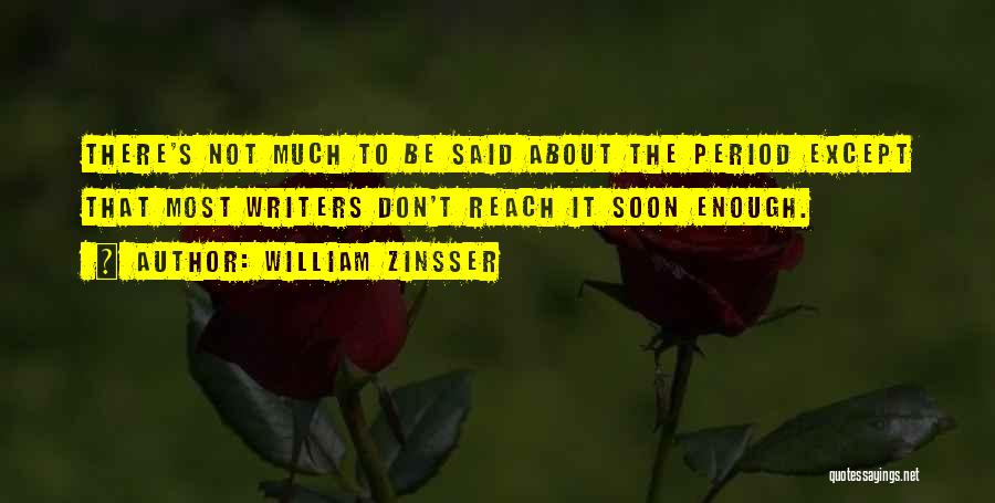 William Zinsser Quotes: There's Not Much To Be Said About The Period Except That Most Writers Don't Reach It Soon Enough.