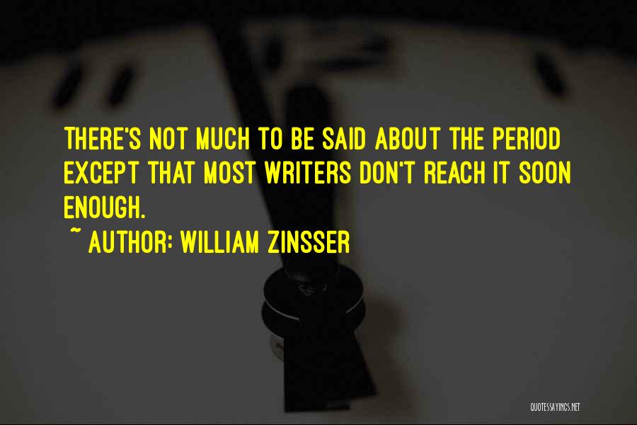 William Zinsser Quotes: There's Not Much To Be Said About The Period Except That Most Writers Don't Reach It Soon Enough.