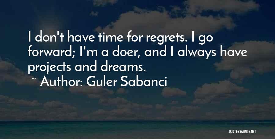 Guler Sabanci Quotes: I Don't Have Time For Regrets. I Go Forward; I'm A Doer, And I Always Have Projects And Dreams.