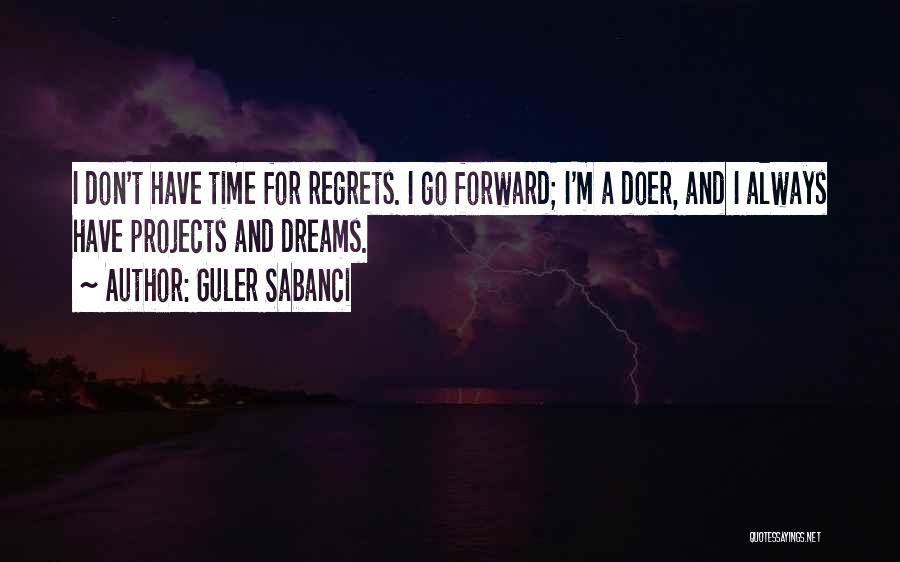 Guler Sabanci Quotes: I Don't Have Time For Regrets. I Go Forward; I'm A Doer, And I Always Have Projects And Dreams.