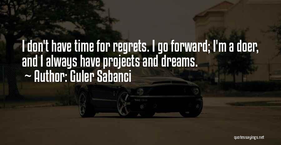 Guler Sabanci Quotes: I Don't Have Time For Regrets. I Go Forward; I'm A Doer, And I Always Have Projects And Dreams.