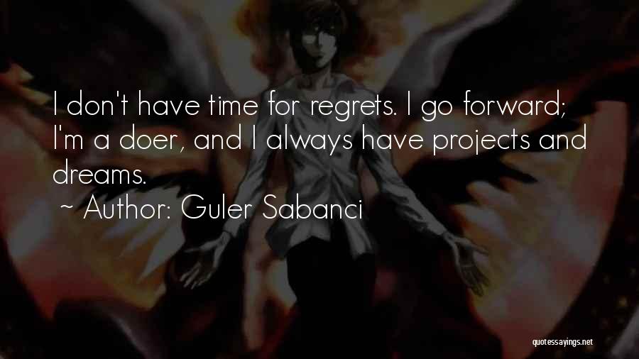 Guler Sabanci Quotes: I Don't Have Time For Regrets. I Go Forward; I'm A Doer, And I Always Have Projects And Dreams.