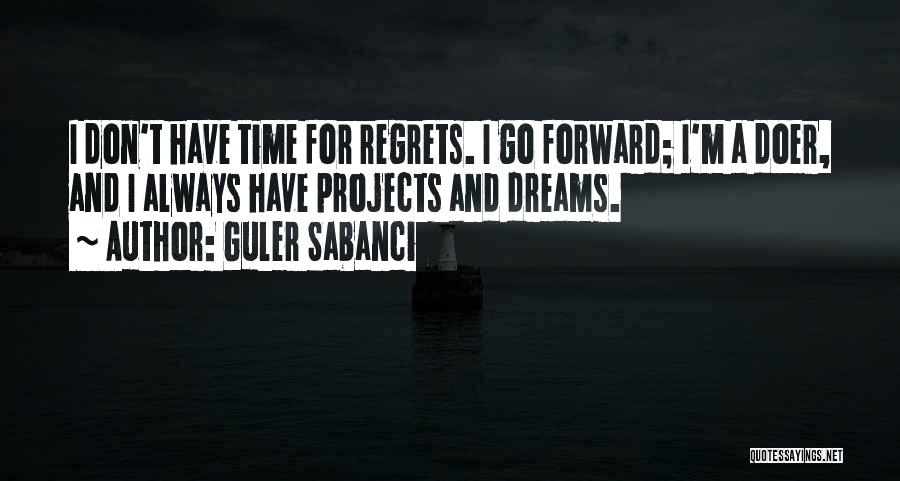 Guler Sabanci Quotes: I Don't Have Time For Regrets. I Go Forward; I'm A Doer, And I Always Have Projects And Dreams.