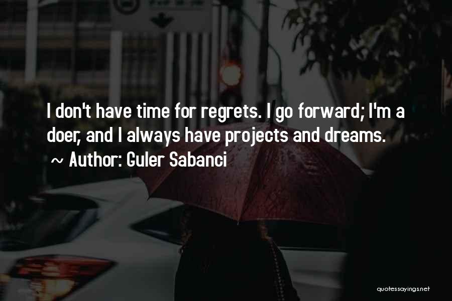 Guler Sabanci Quotes: I Don't Have Time For Regrets. I Go Forward; I'm A Doer, And I Always Have Projects And Dreams.