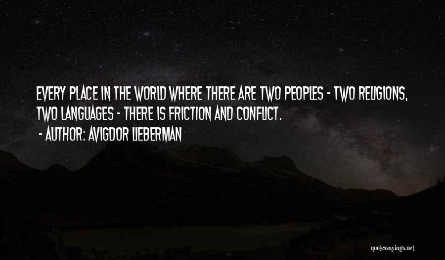 Avigdor Lieberman Quotes: Every Place In The World Where There Are Two Peoples - Two Religions, Two Languages - There Is Friction And