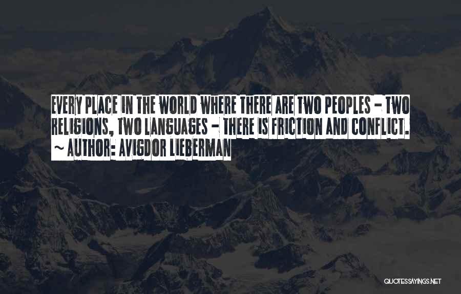 Avigdor Lieberman Quotes: Every Place In The World Where There Are Two Peoples - Two Religions, Two Languages - There Is Friction And