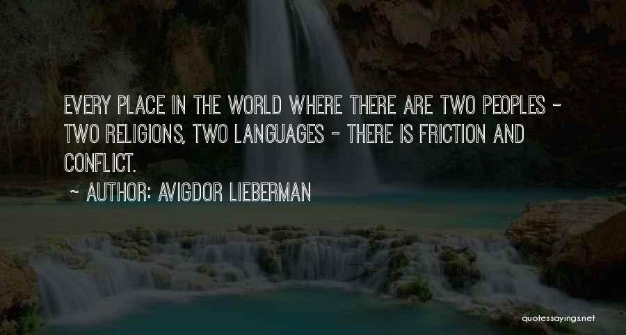 Avigdor Lieberman Quotes: Every Place In The World Where There Are Two Peoples - Two Religions, Two Languages - There Is Friction And