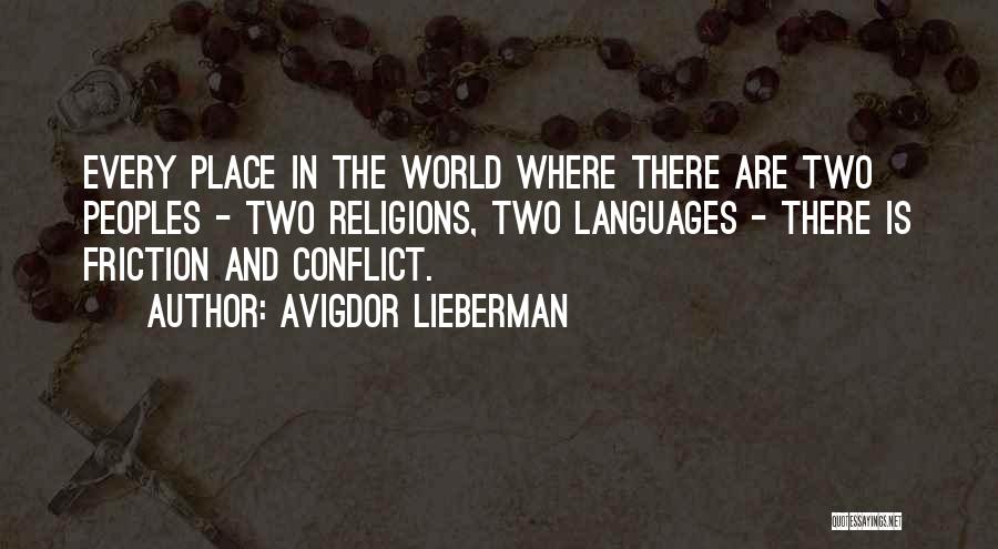 Avigdor Lieberman Quotes: Every Place In The World Where There Are Two Peoples - Two Religions, Two Languages - There Is Friction And