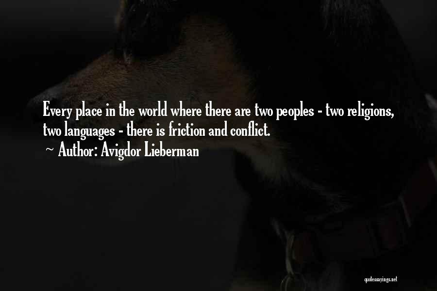 Avigdor Lieberman Quotes: Every Place In The World Where There Are Two Peoples - Two Religions, Two Languages - There Is Friction And