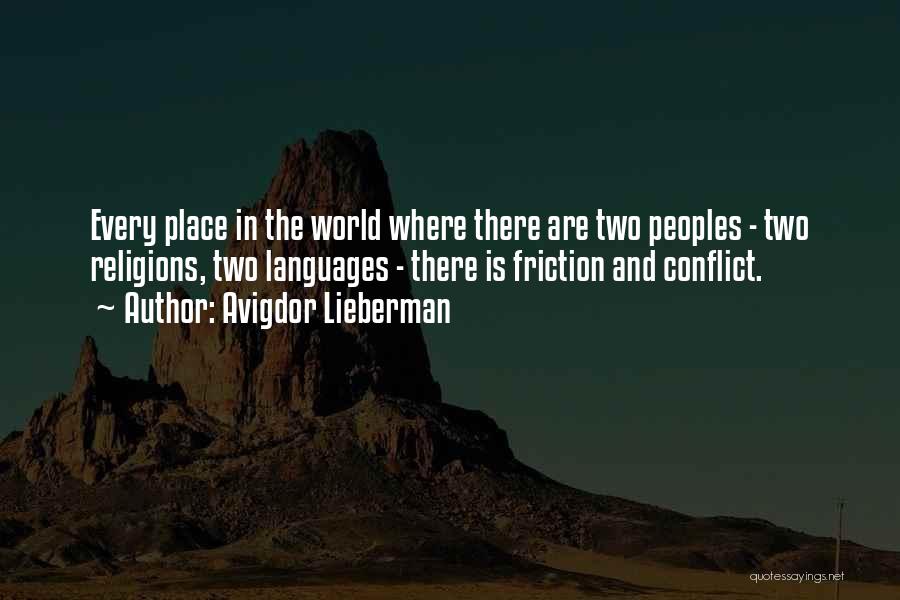 Avigdor Lieberman Quotes: Every Place In The World Where There Are Two Peoples - Two Religions, Two Languages - There Is Friction And