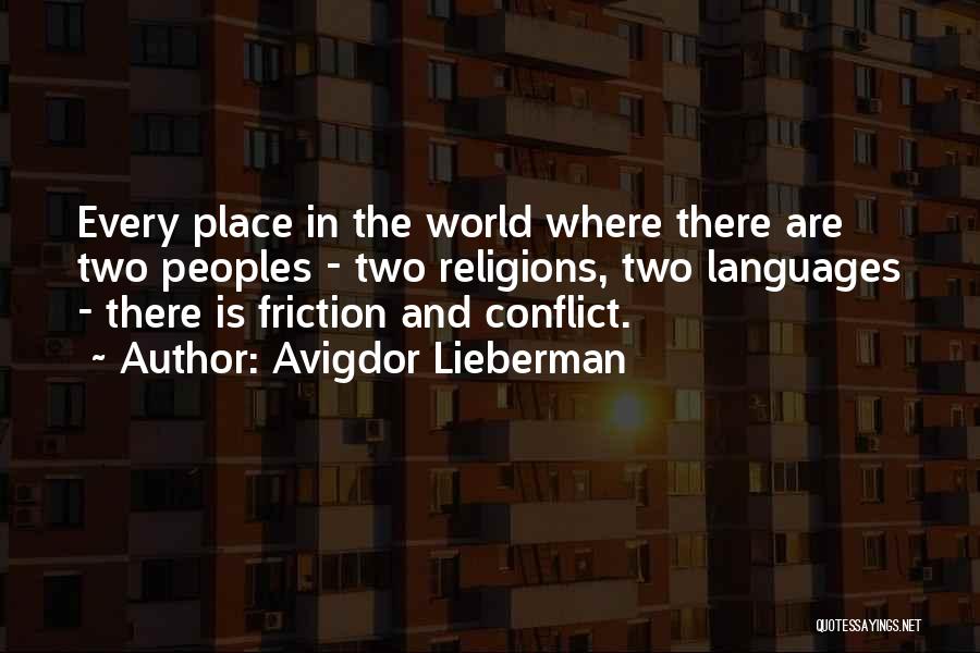 Avigdor Lieberman Quotes: Every Place In The World Where There Are Two Peoples - Two Religions, Two Languages - There Is Friction And