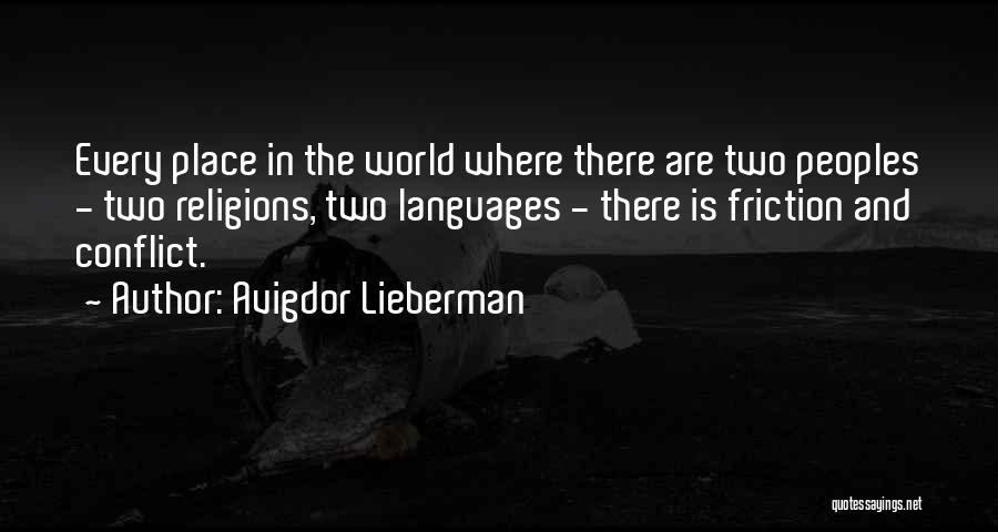 Avigdor Lieberman Quotes: Every Place In The World Where There Are Two Peoples - Two Religions, Two Languages - There Is Friction And