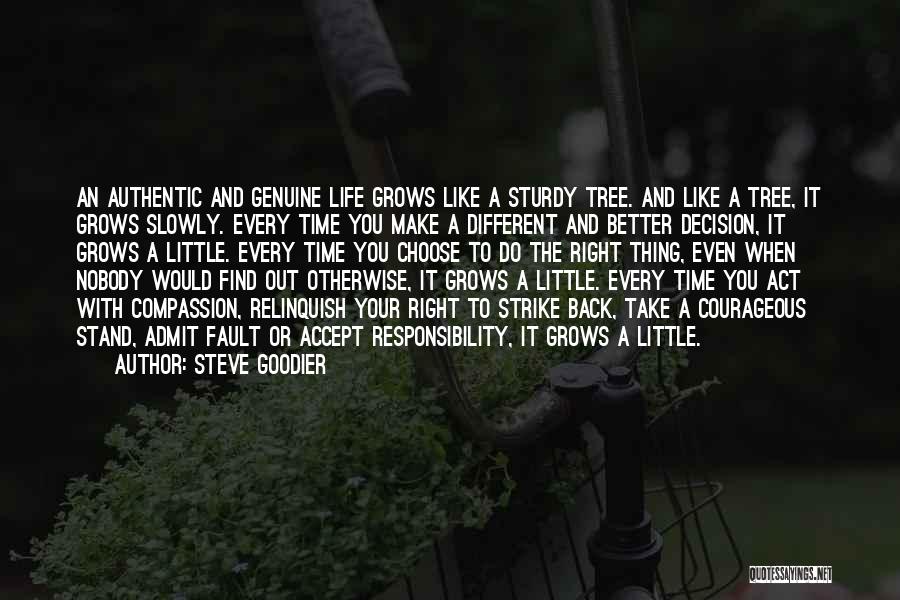 Steve Goodier Quotes: An Authentic And Genuine Life Grows Like A Sturdy Tree. And Like A Tree, It Grows Slowly. Every Time You