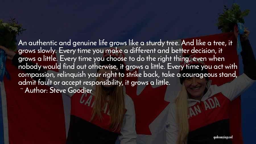 Steve Goodier Quotes: An Authentic And Genuine Life Grows Like A Sturdy Tree. And Like A Tree, It Grows Slowly. Every Time You