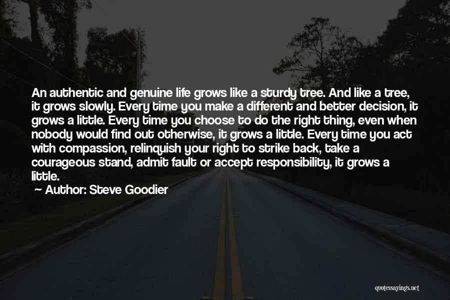 Steve Goodier Quotes: An Authentic And Genuine Life Grows Like A Sturdy Tree. And Like A Tree, It Grows Slowly. Every Time You