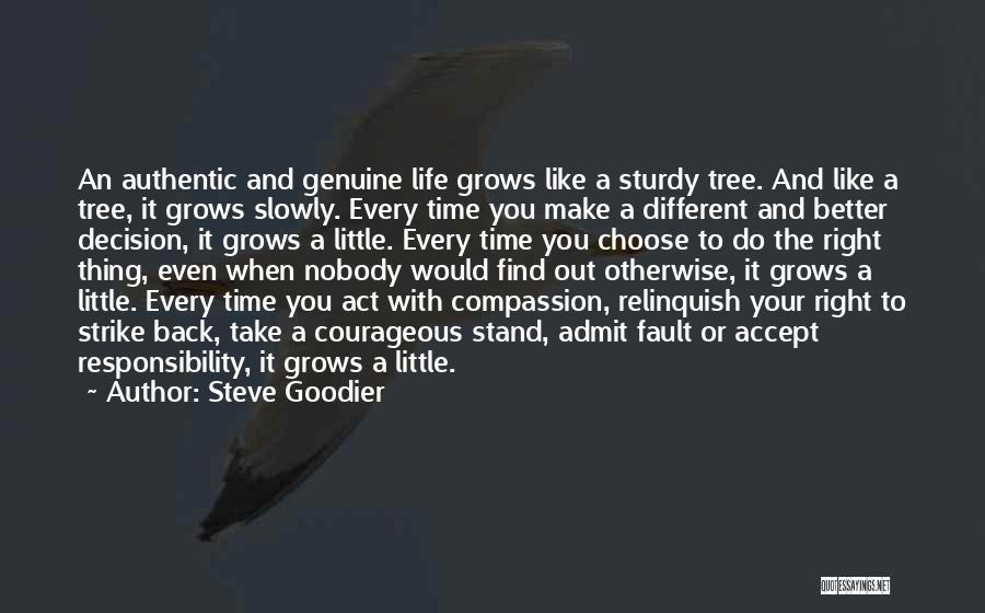 Steve Goodier Quotes: An Authentic And Genuine Life Grows Like A Sturdy Tree. And Like A Tree, It Grows Slowly. Every Time You