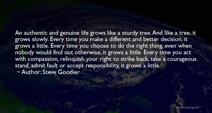 Steve Goodier Quotes: An Authentic And Genuine Life Grows Like A Sturdy Tree. And Like A Tree, It Grows Slowly. Every Time You