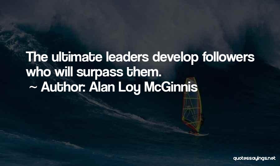 Alan Loy McGinnis Quotes: The Ultimate Leaders Develop Followers Who Will Surpass Them.