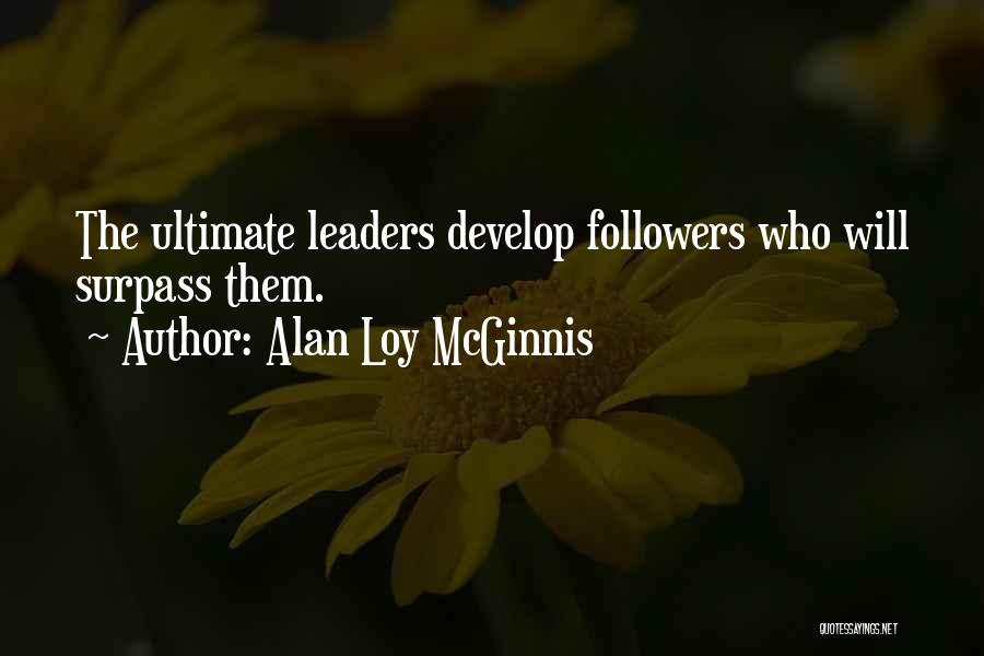Alan Loy McGinnis Quotes: The Ultimate Leaders Develop Followers Who Will Surpass Them.