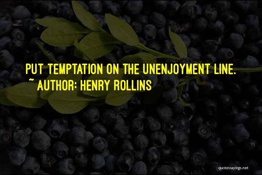 Henry Rollins Quotes: Put Temptation On The Unenjoyment Line.