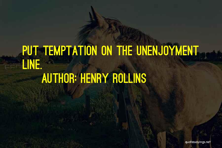 Henry Rollins Quotes: Put Temptation On The Unenjoyment Line.