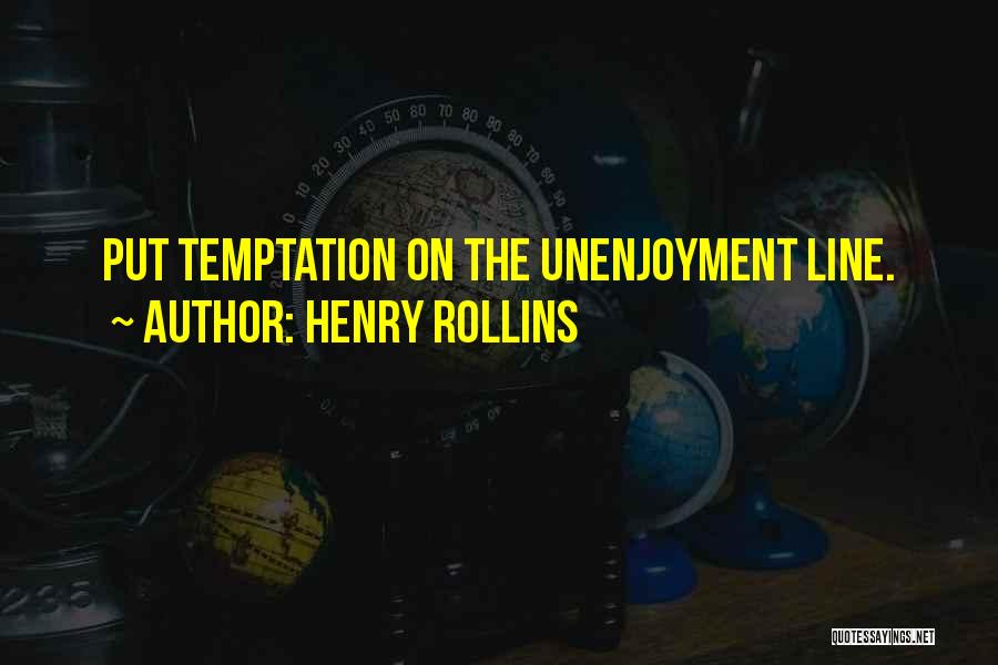 Henry Rollins Quotes: Put Temptation On The Unenjoyment Line.