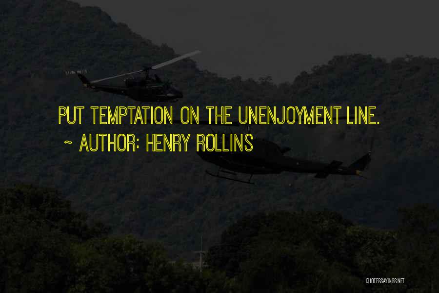 Henry Rollins Quotes: Put Temptation On The Unenjoyment Line.