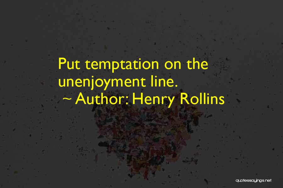 Henry Rollins Quotes: Put Temptation On The Unenjoyment Line.